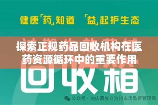 岳阳探索正规药品回收机构在医药资源循环中的重要作用