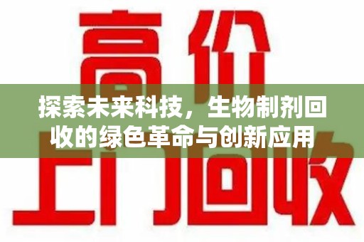 岳阳探索未来科技，生物制剂回收的绿色革命与创新应用