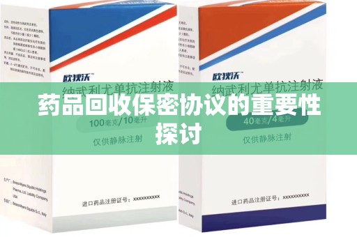 岳阳药品回收保密协议的重要性探讨