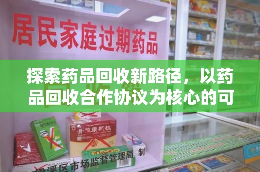 岳阳探索药品回收新路径，以药品回收合作协议为核心的可持续发展之道