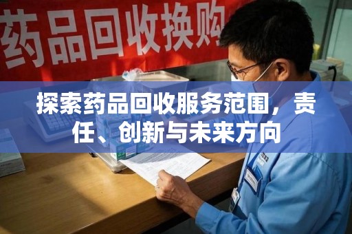 岳阳探索药品回收服务范围，责任、创新与未来方向