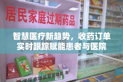 岳阳智慧医疗新趋势，收药订单实时跟踪赋能患者与医院