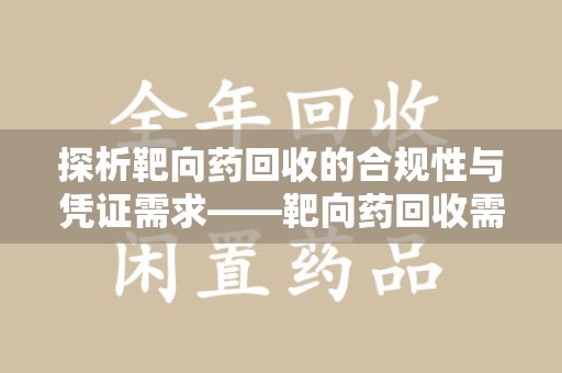 岳阳探析靶向药回收的合规性与凭证需求——靶向药回收需要凭证吗？
