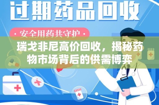 岳阳瑞戈非尼高价回收，揭秘药物市场背后的供需博弈