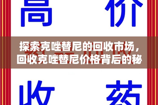 岳阳探索克唑替尼的回收市场，回收克唑替尼价格背后的秘密与趋势