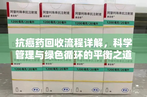 岳阳抗癌药回收流程详解，科学管理与绿色循环的平衡之道