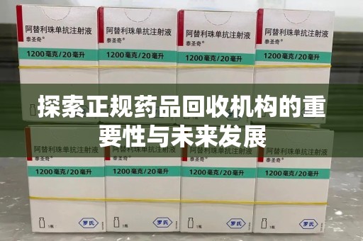 岳阳探索正规药品回收机构的重要性与未来发展
