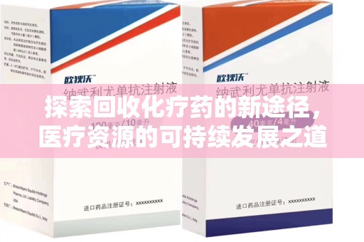 岳阳探索回收化疗药的新途径，医疗资源的可持续发展之道