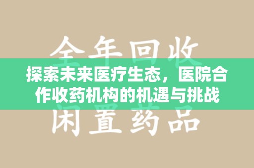 岳阳探索未来医疗生态，医院合作收药机构的机遇与挑战