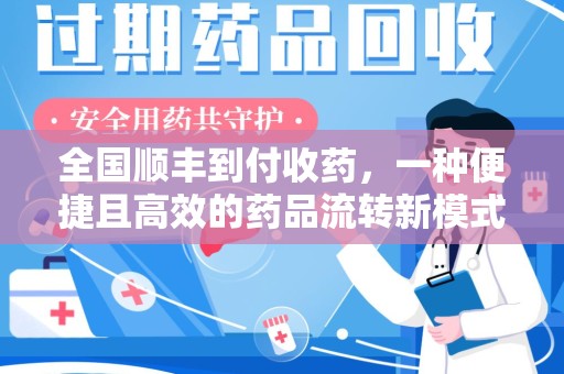 岳阳全国顺丰到付收药，一种便捷且高效的药品流转新模式