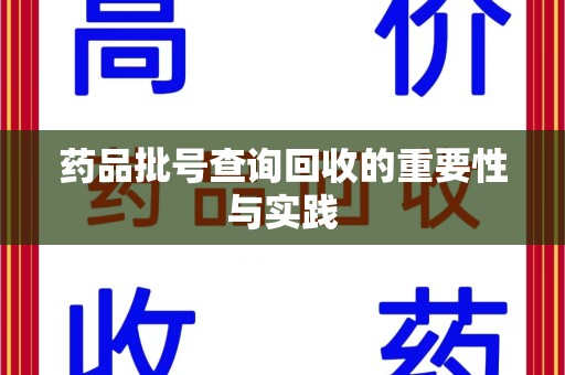 岳阳药品批号查询回收的重要性与实践