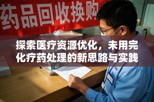 岳阳探索医疗资源优化，未用完化疗药处理的新思路与实践