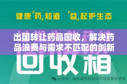 岳阳出国转让药品回收，解决药品浪费与需求不匹配的创新方案