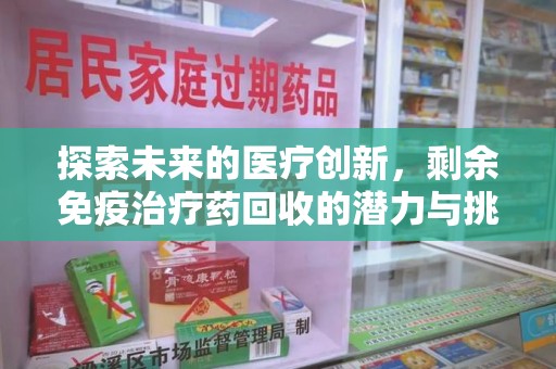 岳阳探索未来的医疗创新，剩余免疫治疗药回收的潜力与挑战