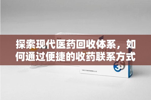 岳阳探索现代医药回收体系，如何通过便捷的收药联系方式促进资源再利用