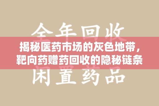 岳阳揭秘医药市场的灰色地带，靶向药赠药回收的隐秘链条
