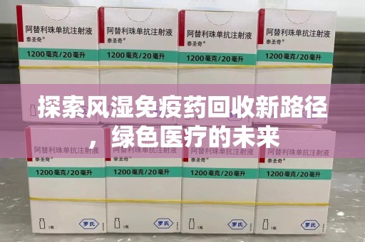 岳阳探索风湿免疫药回收新路径，绿色医疗的未来