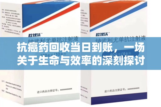 岳阳抗癌药回收当日到账，一场关于生命与效率的深刻探讨