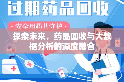 岳阳探索未来，药品回收与大数据分析的深度融合