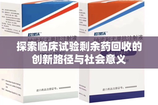 岳阳探索临床试验剩余药回收的创新路径与社会意义